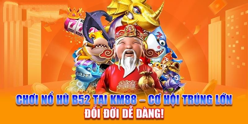 Nổ hũ KM88 vô vàn lựa chọn game hấp dẫn