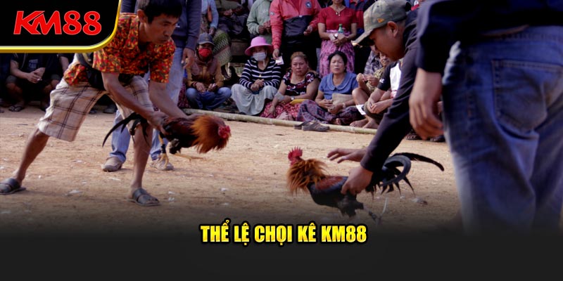 Thể lệ chọi kê KM88