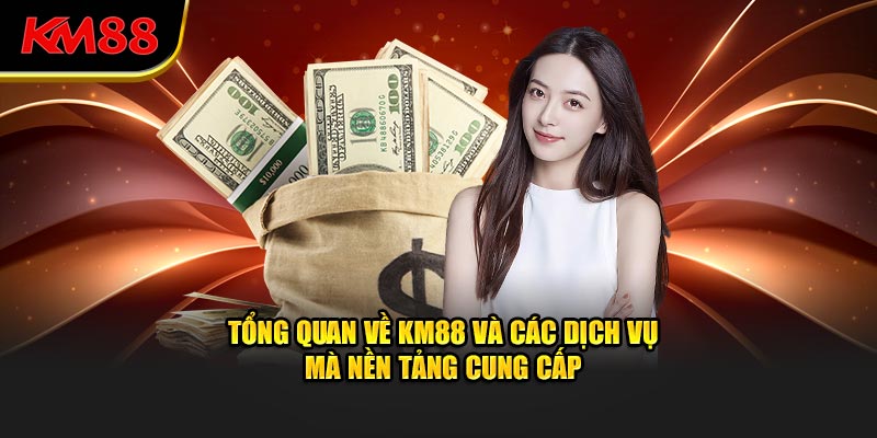 Tổng quan về KM88 và các dịch vụ mà nền tảng cung cấp