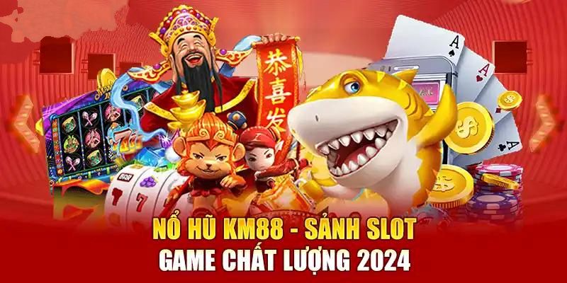 Trải nghiệm ngay thế nào là Nổ hũ KM88 hot nhất 2024